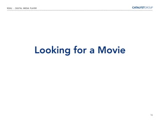 ROKU - DIGITAL MEDIA PLAYER




                         Looking for a Movie




                                               16
 