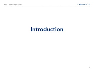 ROKU - DIGITAL MEDIA PLAYER




                              Introduction




                                             2
 