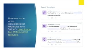 Here are some
great,
conversational
examples from
Twitter’s downloada
ble #MtgKickstart
resource.
 