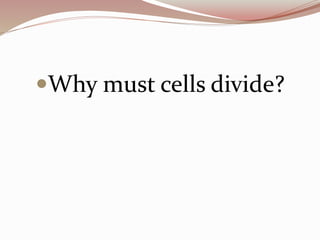 Why must cells divide?
 