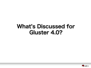 What s Discussed for
Gluster 4.0?
 