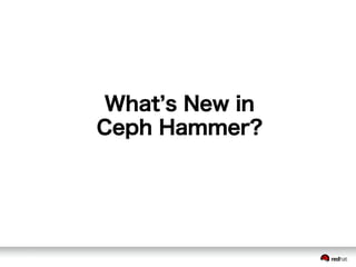 What s New in
Ceph Hammer?
 