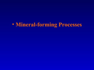 • Mineral-forming Processes
 