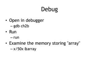 Debug
• Open in debugger
– gdb ch2b
• Run
– run
• Examine the memory storing "array"
– x/50x &array
 