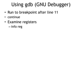 Using gdb (GNU Debugger)
• Run to breakpoint after line 11
• continue
• Examine registers
– info reg
 