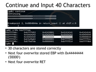 Continue and Input 40 Characters
• 30 characters are stored correctly
• Next four overwrite stored EBP with 0x44444444
('DDDD')
• Next four overwrite RET
 