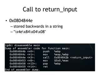 Call to return_input
• 0x0804844e
– stored backwards in a string
– "x4ex84x04x08"
 