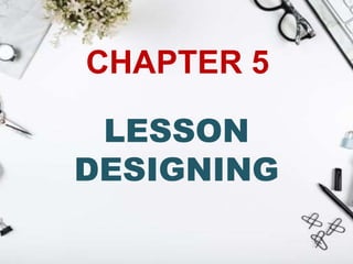 CHAPTER 5
LESSON
DESIGNING
 