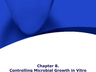 Chapter 8.
Controlling Microbial Growth in Vitro

 