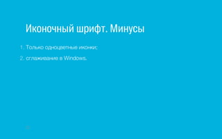 Иконочный шрифт. Минусы
1. Только одноцветные иконки;
2. сглаживание в Windows.
22
 