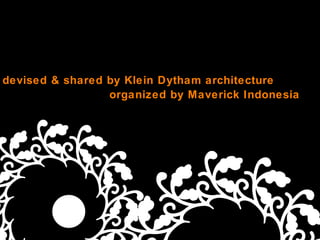 devised & shared by Klein Dytham architecture organized by Maverick Indonesia 