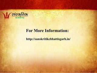 For More Information:
http://sanskritikchhattisgarh.in/
 