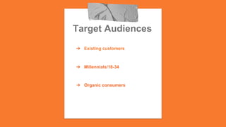 Target Audiences
➔  Existing customers
➔  Millennials/18-34
➔  Organic consumers
 