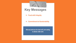 Key Messages
➔  Food with Integrity
➔  Commitment to Sustainability
 