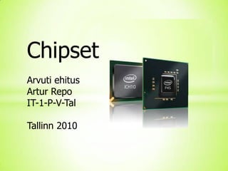 ChipsetArvuti ehitusArtur RepoIT-1-P-V-TalTallinn 2010