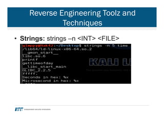 Reverse Engineering Toolz and
Techniques
•  Strings: strings –n <INT> <FILE>
 