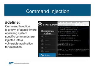 Command Injection
#define:
Command Injection
is a form of attack where
operating system
specific commands are
injected into a
vulnerable application
for execution.
 