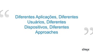 Diferentes Aplicações, Diferentes
      Usuários, Diferentes
     Dispositivos, Diferentes
           Approaches
 