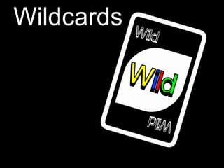 Wildcards
 