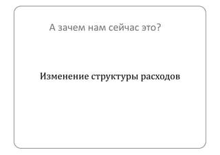 А зачем нам сейчас это?



Изменение структуры расходов
 