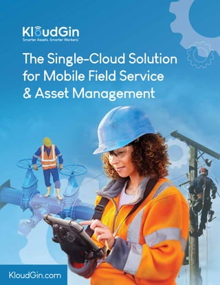 The Single-Cloud Solution
for Mobile Field Service
& Asset Management
KloudGin.com
 