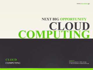 www.itnovations.geNEXT BIG OPPORTUNITYCLOUDCOMPUTINGCLOUDCOMPUTINGContact Us#22Peristsvaleba Str , Tbilisi, GeorgiaP: +995.32.2933336 / info@itnovations.ge