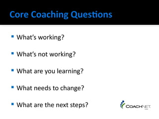    What’s working?

   What’s not working?

   What are you learning?

   What needs to change?

   What are the next steps?
 