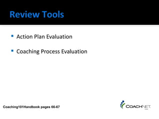    Action Plan Evaluation

       Coaching Process Evaluation




Coaching101Handbook pages 66-67
 