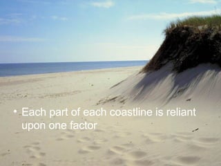 Each part of each coastline is reliant upon one factor 