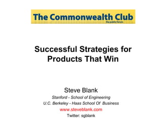 Successful Strategies for Products That WinSteve BlankStanford - School of EngineeringU.C. Berkeley - Haas School Of  Businesswww.steveblank.comTwitter: sgblank