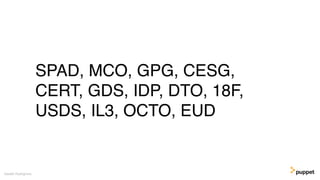 SPAD, MCO, GPG, CESG,
CERT, GDS, IDP, DTO, 18F,
USDS, IL3, OCTO, EUD
Gareth Rushgrove
 