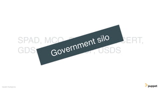 SPAD, MCO, GPG, CESG, CERT,
GDS, IDP, DTO, 18F, USDS
Gareth Rushgrove
Government silo
 