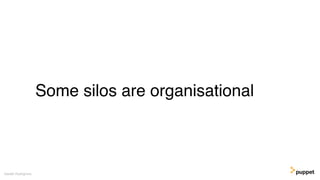 Some silos are organisational
Gareth Rushgrove
 