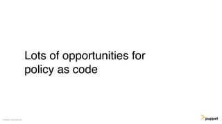 Lots of opportunities for
policy as code
Gareth Rushgrove
 