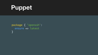 (without introducing more risk)
package { 'openssh':
ensure => latest
}
Puppet
 