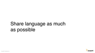 Share language as much
as possible
Gareth Rushgrove
 