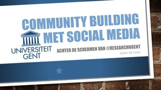 Community building met social media: achter de schermen bij @ResearchUGent