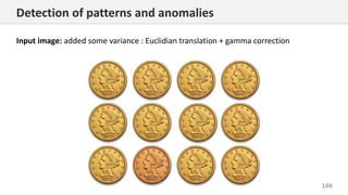 108
Detection of patterns and anomalies
Input image: added some variance : Euclidian translation + gamma correction
 