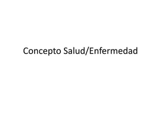 Concepto Salud/Enfermedad

 