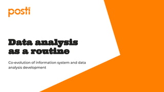 Data analysis
as a routine
Co-evolution of information system and data
analysis development
 