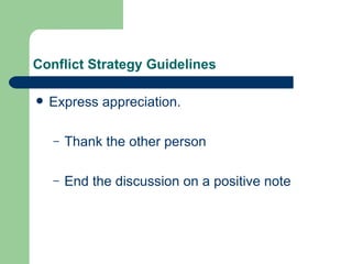 Conflict Strategy Guidelines Express appreciation. Thank the other person End the discussion on a positive note 