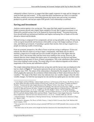 Taxes and the Economy: An Economic Analysis of the Top Tax Rates Since 1945




substantial evidence, however, to suggest that labor supply responses to wage and tax changes are
small for both men and women.11 To the extent that these mechanisms are valid, it is expected
that there would be an inverse relationship between the top tax rates and saving, investment,
productivity growth, and real per capita GDP growth. Each relationship is examined.


Saving and Investment
Analysts caution against a low saving rate. They argue that high capital investment leads to
higher economic growth and a higher future standard of living. But if capital investment is not
financed by national saving it has to be financed by borrowing abroad.12 Persistent borrowing
from abroad builds up international liabilities and implies increasing flow of funds will be sent
abroad as interest and dividends.

National saving is composed of two components: private saving and public saving. Private saving
is the saving by households and businesses while public saving is the budget surpluses of local,
state, and federal governments. If spending is greater than income, then saving is negative (i.e.,
people are reducing wealth or borrowing).

From an economic perspective, the effect of taxes on private saving is ambiguous. If taxes are
reduced, the after-tax return on saving is larger; consequently, individuals may be able to
maintain a target level of wealth and save less (wealth will grow due to the higher after-tax
returns). This is the income effect and has lower taxes leading to less saving. However, the
reduced after-tax return changes the relative price of consuming now (saving less) and future
consumption (saving more) in favor of future consumption. This is the substitution effect and has
lower taxes leading to more saving. The actual effect of a tax reduction depends on the relative
magnitudes of the income and substitution effects.13

The simple relationships between the private saving ratio and the top tax rates are displayed in the
top two charts in Figure 3.14 Each point represents the private saving ratio and top tax rate for
each year since 1945. The nature of the relationship is illustrated by the straight line in the figure,
which graphically represents the correlation (fitted relationship or fitted values) between the two
variables.15 The slope of the fitted values line indicates how one variable changes when the other
variable changes. For both the top marginal tax rate and the top capital gains tax rate there seems

11
   Costas Meghir and David Phillips, “Labour Supply and Taxes,” in Dimensions of Tax Design: The Mirrlees Review,
ed. Stuart Adams and others (Oxford: Oxford University Press, 2010), pp. 202-274; Robert A. Moffitt and Mark O.
Wilhelm, “Taxation and the Labor Supply Decisions of the Affluent,” in Does Atlas Shrug? The Economic
Consequences of Taxing the Rich, ed. Joel B. Slemrod (Cambridge, MA: Harvard University Press, 2000), pp. 193-239;
Francine D. Blau and Lawrence M. Kahn, “Changes in the Labor Supply Behavior of Married Women: 1980-2000,”
Journal of Labor Economics, vol. 25, no. 3 (2007), pp. 393-438; Bradley T. Heim, “The Incredible Shrinking
Elasticities: Married Female Labor Supply, 1978-2002,” Journal of Human Resources, vol. 42, no. 4 (Fall 2007), pp.
881-918; and Kelly Bishop, Bradley Heim, and Kata Mihaly, “Single Women’s Labor Supply Elasticities: Trends and
Policy Implications,” Industrial and Labor Relations Review, vol. 63, no. 1 (October 2009), pp. 146-168.
12
   Edward Gramlich, “The Importance of Raising National Saving,” the Benjamin Rush Lecture, Dickinson College,
PA., March 2, 2005.
13
   See Richard A. Musgrave, The Theory of Public Finance: A Study in Public Economy (New York: McGraw-Hill
Book Company, 1959).
14
   The saving ratio is the ratio of private saving to potential GDP (the level of GDP attainable when resources are fully
employed).
15
   The fitted values are the points on the straight line that best characterize the relationship between two variables.




Congressional Research Service                                                                                         5
 