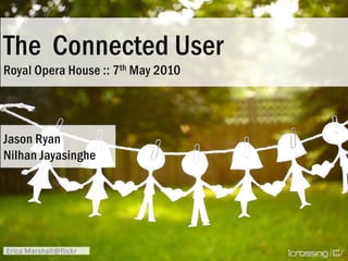 The  Connected UserRoyal Opera House :: 7th May 2010Jason RyanNilhan JayasingheErica Marshall@flickr