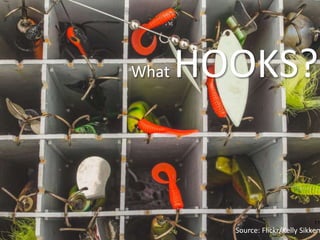 11
Source: Flickr/Kelly Sikkem
What HOOKS?
 