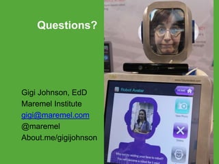 Questions? Opportunities?
Gigi Johnson, EdD
Maremel Institute
gigi@maremel.com
@maremel
About.me/gigijohnson
64
 