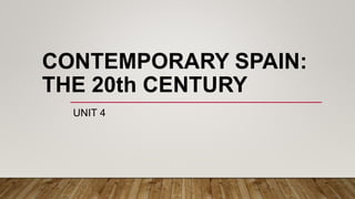 CONTEMPORARY SPAIN:
THE 20th CENTURY
UNIT 4
 
