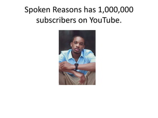 Spoken Reasons has 1,000,000
subscribers on YouTube.
 