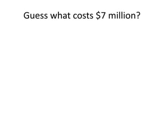 Guess what costs $7 million?
 