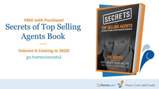 Secrets of Top Selling
Agents Book
Volume II Coming in 2020!
go.homes/secrets2
FREE with Purchase!
 